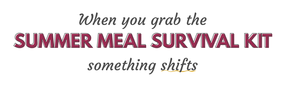 when you grab the summer meal survival kit, something shifts
