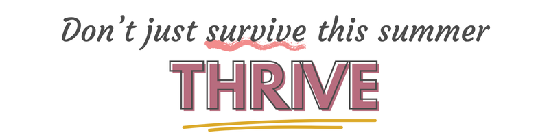 Don't just survive this summer THRIVE!